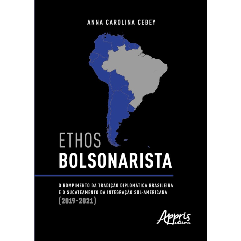 ETHOS BOLSONARISTA: O ROMPIMENTO DA TRADIÇÃO DIPLOMÁTICA BRASILEIRA E O SUCATEAMENTO DA INTEGRAÇÃO SUL-AMERICANA (2019-2021)