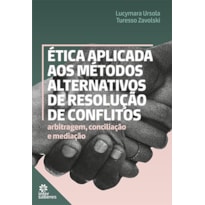 ÉTICA APLICADA AOS MÉTODOS ALTERNATIVOS DE RESOLUÇÃO DE CONFLITOS:: ARBITRAGEM, CONCILIAÇÃO E MEDIAÇÃO