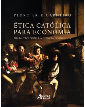 ÉTICA CATÓLICA PARA ECONOMIA: BÍBLIA, TEÓLOGOS E A CIÊNCIA ECONÔMICA