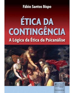 ÉTICA DA CONTINGÊNCIA - A LÓGICA DA ÉTICA DA PSICANÁLISE