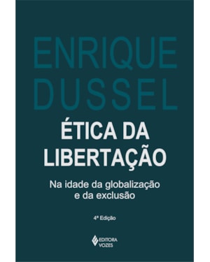 ÉTICA DA LIBERTAÇÃO: NA IDADE DA GLOBALIZAÇÃO E DA EXCLUSÃO