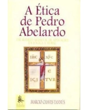 ETICA DE PEDRO ABELARDO - UM MODELO MEDIEVAL DE APLICACAO LOGICA E MORAL - 1ª
