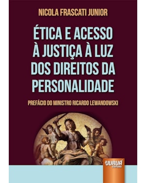 ÉTICA E ACESSO À JUSTIÇA À LUZ DOS DIREITOS DA PERSONALIDADE - PREFÁCIO DO MINISTRO RICARDO LEWANDOWSKI