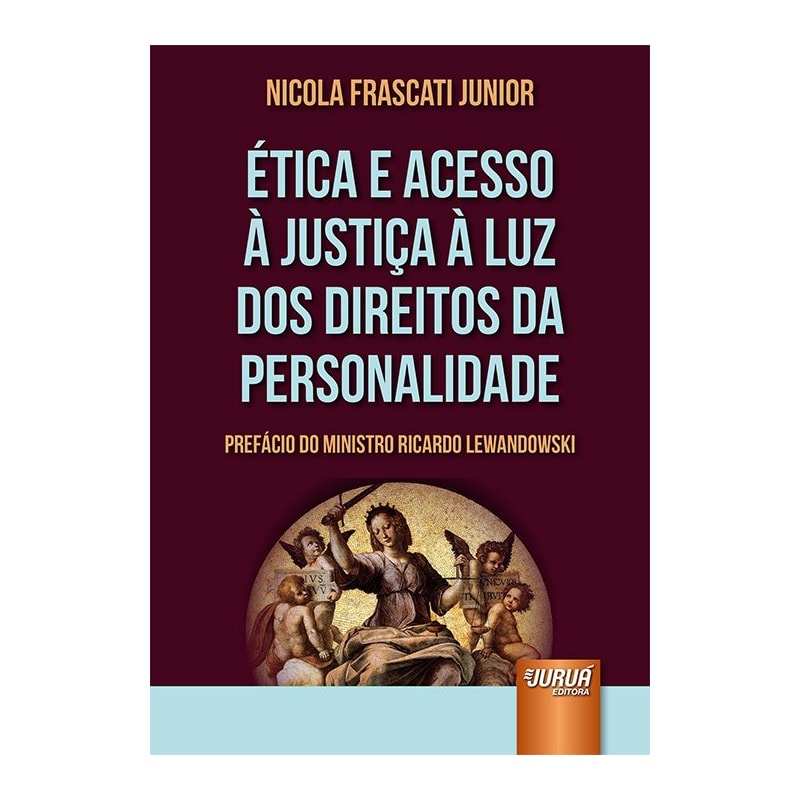 ÉTICA E ACESSO À JUSTIÇA À LUZ DOS DIREITOS DA PERSONALIDADE - PREFÁCIO DO MINISTRO RICARDO LEWANDOWSKI
