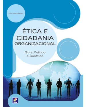 ÉTICA E CIDADANIA ORGANIZACIONAL: GUIA PRÁTICO E DIDÁTICO