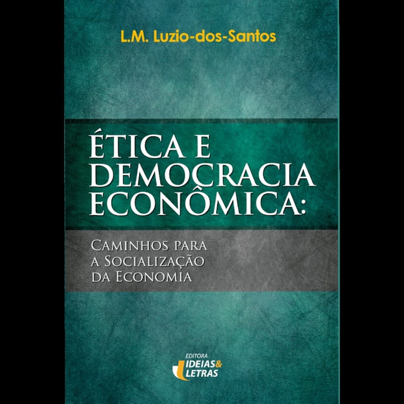 ÉTICA E DEMOCRACIA ECONÓMICA: CAMINHOS PARA A SOCIALIZAÇÃO DA ECONOMIA