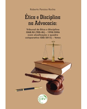 ÉTICA E DISCIPLINA NA ADVOCACIA: TRIBUNAL DE ÉTICA E DISCIPLINA OAB/RJ (TED-RJ) 1998/2006 (COM ATUALIZAÇÃO E QUADRO COMPARATIVO CED/2015) VOTOS