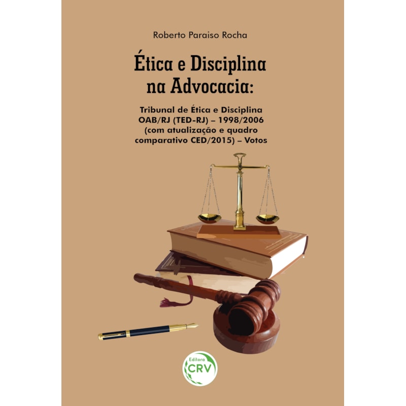 ÉTICA E DISCIPLINA NA ADVOCACIA: TRIBUNAL DE ÉTICA E DISCIPLINA OAB/RJ (TED-RJ) 1998/2006 (COM ATUALIZAÇÃO E QUADRO COMPARATIVO CED/2015) VOTOS
