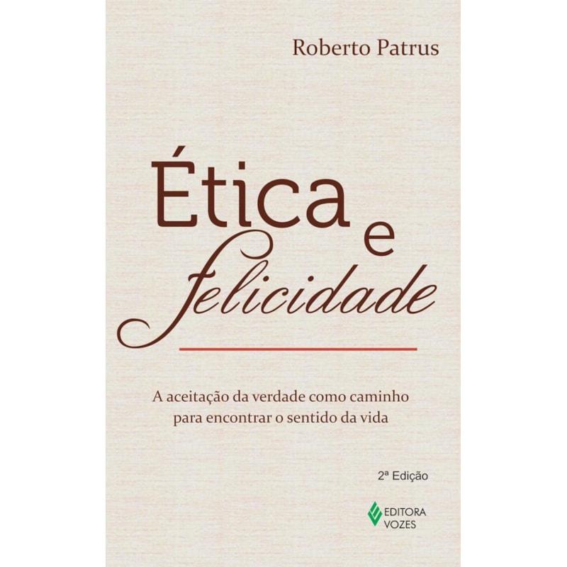 ÉTICA E FELICIDADE - A ACEITAÇÃO DA VERDADE COMO CAMINHO PARA ENCONTRAR O SENTIDO DA VIDA