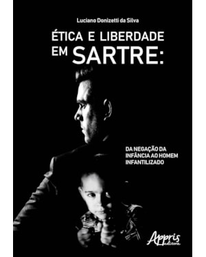 ÉTICA E LIBERDADE EM SARTRE: DA NEGAÇÃO DA INFÂNCIA AO HOMEM INFANTILIZADO
