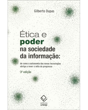 ÉTICA E PODER NA SOCIEDADE DA INFORMAÇÃO - 3ª EDIÇÃO: DE COMO A AUTONOMIA DAS NOVAS TECNOLOGIAS OBRIGA A REVER O MITO DO PROGRESSO