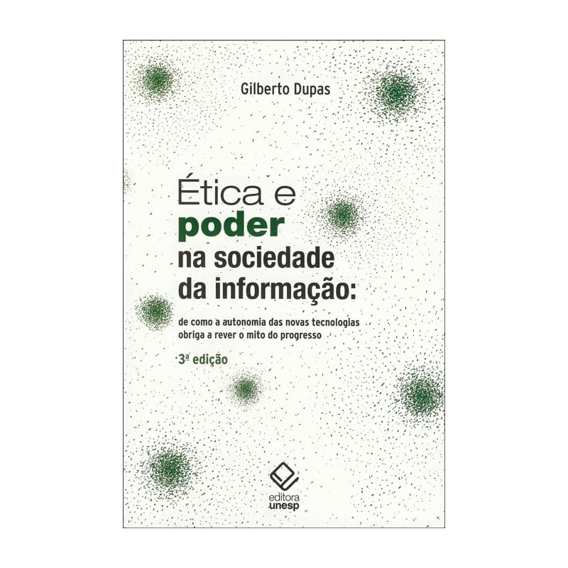 ÉTICA E PODER NA SOCIEDADE DA INFORMAÇÃO - 3ª EDIÇÃO: DE COMO A AUTONOMIA DAS NOVAS TECNOLOGIAS OBRIGA A REVER O MITO DO PROGRESSO