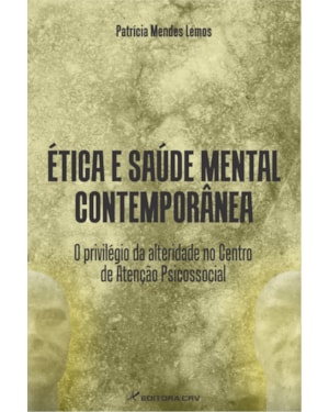 ÉTICA E SAÚDE MENTAL CONTEMPORÂNEA: O PRIVILÉGIO DA ALTERIDADE NO CENTRO DE ATENÇÃO PSICOSSOCIAL