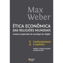 ÉTICA ECONÔMICA DAS RELIGIÕES MUNDIAIS VOL. 1: ENSAIOS COMPARADOS DE SOCIOLOGIA DA RELIGIÃO - CONFUCIONISMO E TAOISMO