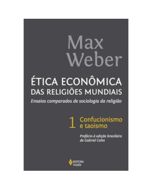 ÉTICA ECONÔMICA DAS RELIGIÕES MUNDIAIS VOL. 1: ENSAIOS COMPARADOS DE SOCIOLOGIA DA RELIGIÃO - CONFUCIONISMO E TAOISMO