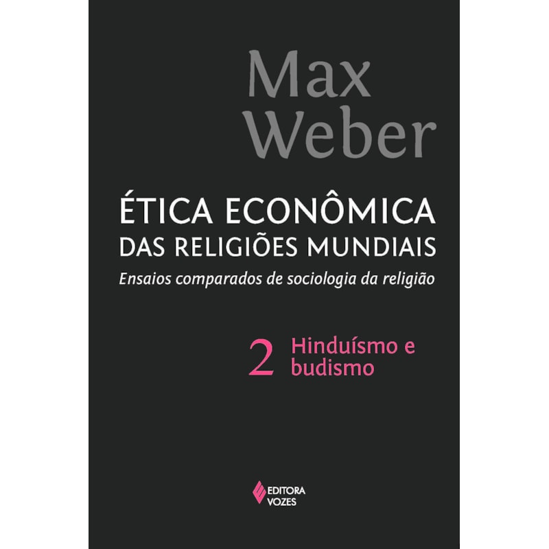 ÉTICA ECONÔMICA DAS RELIGIÕES MUNDIAIS VOL. 2: ENSAIOS COMPARADOS DE SOCIOLOGIA E RELIGIÃO: HINDUÍSMO E BUDISMO