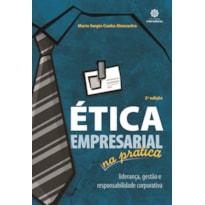 ÉTICA EMPRESARIAL NA PRÁTICA:: LIDERANÇA, GESTÃO E RESPONSABILIDADE CORPORATIVA