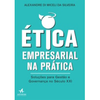 Ética empresarial na prática: soluções para gestão e governança no século XXI