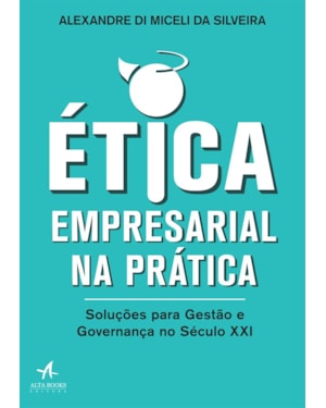 Ética empresarial na prática: soluções para gestão e governança no século XXI