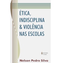 ÉTICA, INDISCIPLINA E VIOLÊNCIA NAS ESCOLAS