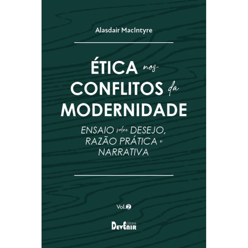 ÉTICA NOS CONFLITOS DA MODERNIDADE - VOL. II - ENSAIOS SOBRE DESEJOS, RAZÃO PRÁTICA E NARRATIVA