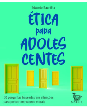 ÉTICA PARA ADOLESCENTES: 50 PERGUNTAS BASEADAS EM SITUAÇÕES PARA PENSAR EM VALORES MORAIS