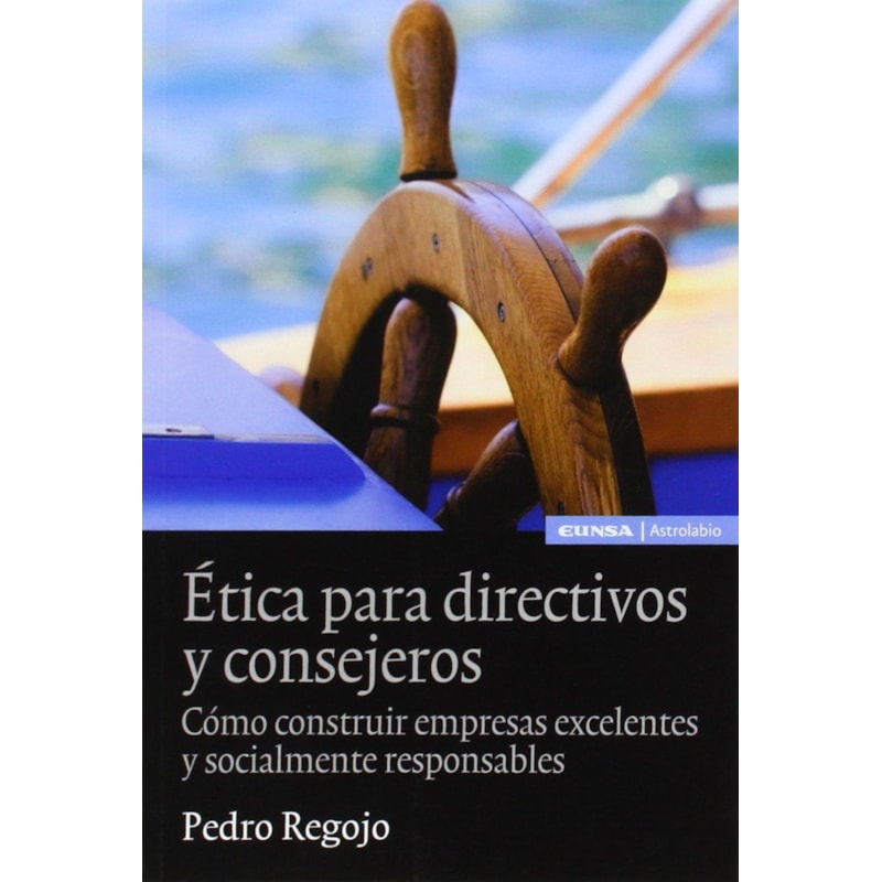 ETICA PARA DIRECTIVOS Y CONSEJEROS - COMO CONTRUIR EMPRESAS EXCELENTES