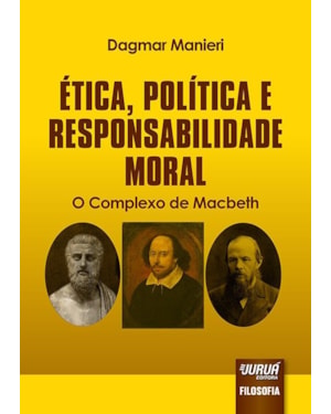 ÉTICA, POLÍTICA E RESPONSABILIDADE MORAL - O COMPLEXO DE MACBETH
