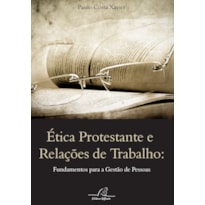ÉTICA PROTESTANTE E RELAÇÕES DE TRABALHO - FUNDAMENTOS PARA GESTÃO DE PESSOAS