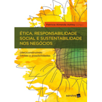 ÉTICA, RESPONSABILIDADE SOCIAL E SUSTENTABILIDADE NOS NEGÓCIOS: (DES)CONSTRUINDO LIMITES E POSSIBILIDADES