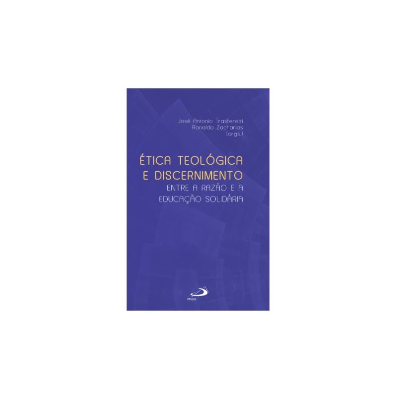 ÉTICA TEOLÓGICA E DISCERNIMENTO - ENTRE A RAZÃO E A EDUCAÇÃO SOLIDÁRIA