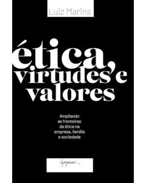 ÉTICA, VIRTUDES E VALORES - AMPLIANDO AS FRONTEIRAS DA ÉTICA NA EMPRESA, FAMÍLIA E SOCIEDADE