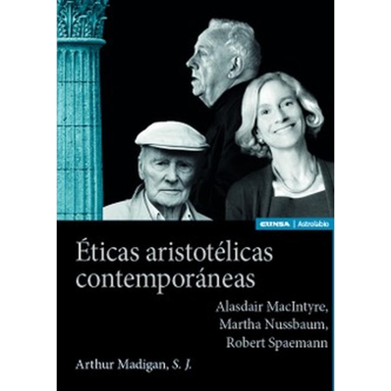 ÉTICAS ARISTOTÉLICAS CONTEMPORÁNEAS: ALASDAIR MACINTYRE, MARTHA NUSSBAUM, ROBERT SPAEMAN