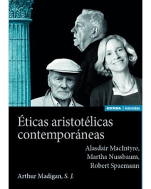 ÉTICAS ARISTOTÉLICAS CONTEMPORÁNEAS: ALASDAIR MACINTYRE, MARTHA NUSSBAUM, ROBERT SPAEMAN