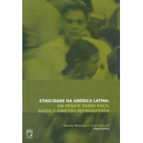 ETNICIDADE NA AMÉRICA LATINA - UM DEBATE SOBRE RAÇA, SAÚDE E DIREITOS REPRODUTIVOS