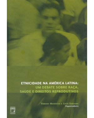 ETNICIDADE NA AMÉRICA LATINA - UM DEBATE SOBRE RAÇA, SAÚDE E DIREITOS REPRODUTIVOS