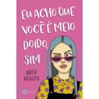 EU ACHO QUE VOCÊ É MEIO DOIDO, SIM