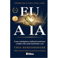 EU & A IA: Como a Inteligência Artificial transformou minha vida e pode transformar a sua - Cris Hohenberger