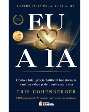 EU & A IA: Como a Inteligência Artificial transformou minha vida e pode transformar a sua - Cris Hohenberger