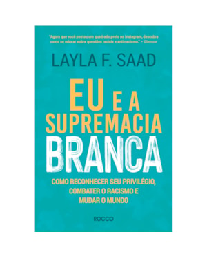 EU E A SUPREMACIA BRANCA: COMO RECONHECER SEU PRIVILÉGIO, COMBATER O RACISMO E MUDAR O MUNDO