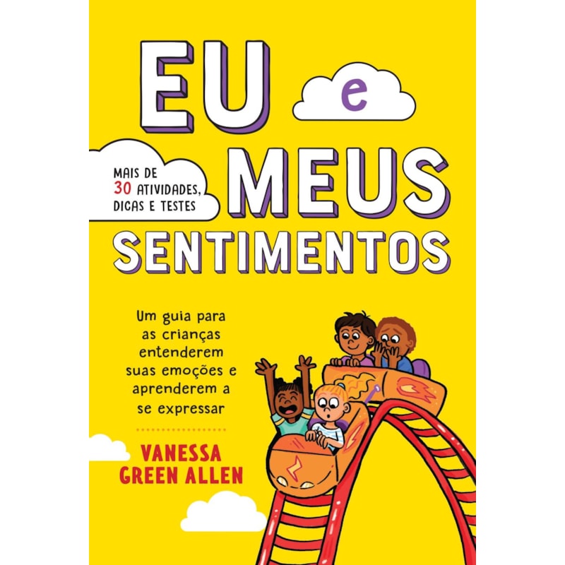 EU E MEUS SENTIMENTOS - UM GUIA PARA AS CRIANÇAS ENTENDEREM SUAS EMOÇÕES E APRENDEREM A SE EXPRESSAR