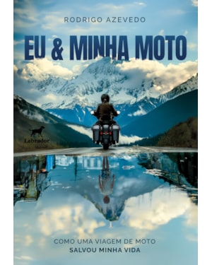 EU & MINHA MOTO: COMO UMA VIAGEM DE MOTO SALVOU MINHA VIDA