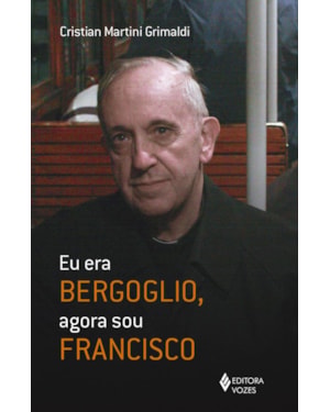 EU ERA BERGOGLIO, AGORA SOU FRANCISCO