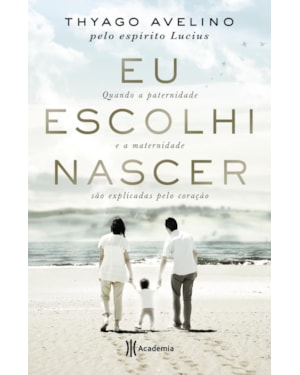 EU ESCOLHI NASCER: QUANDO A PATERNIDADE E A MATERNIDADE SÃO EXPLICADAS PELO CORAÇÃO