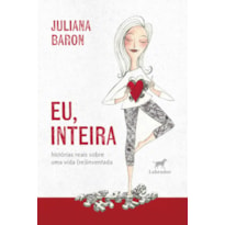 EU, INTEIRA: HISTÓRIAS REAIS SOBRE UMA VIDA (RE)INVENTADA