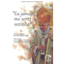 EU JAMAIS ME SENTI SOZINHO - OS DISCURSOS DO PAPA BENTO XVI