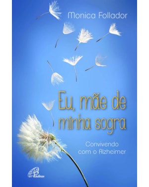 Eu, mãe de minha sogra: convivendo com o Alzheimer