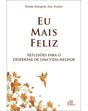 Eu mais feliz: reflexões para o despertar de uma vida melhor