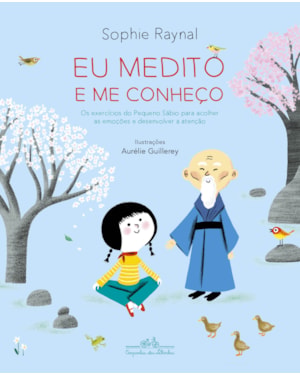Eu medito e me conheço: os exercícios do pequeno sábio para acolher as emoções e desenvolver a atenção