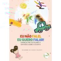 EU NÃO FALEI, EU QUERO FALAR! - CRIANÇAS PRÉ-ESCOLARES E SENTIDOS SOBRE A ESCRITA